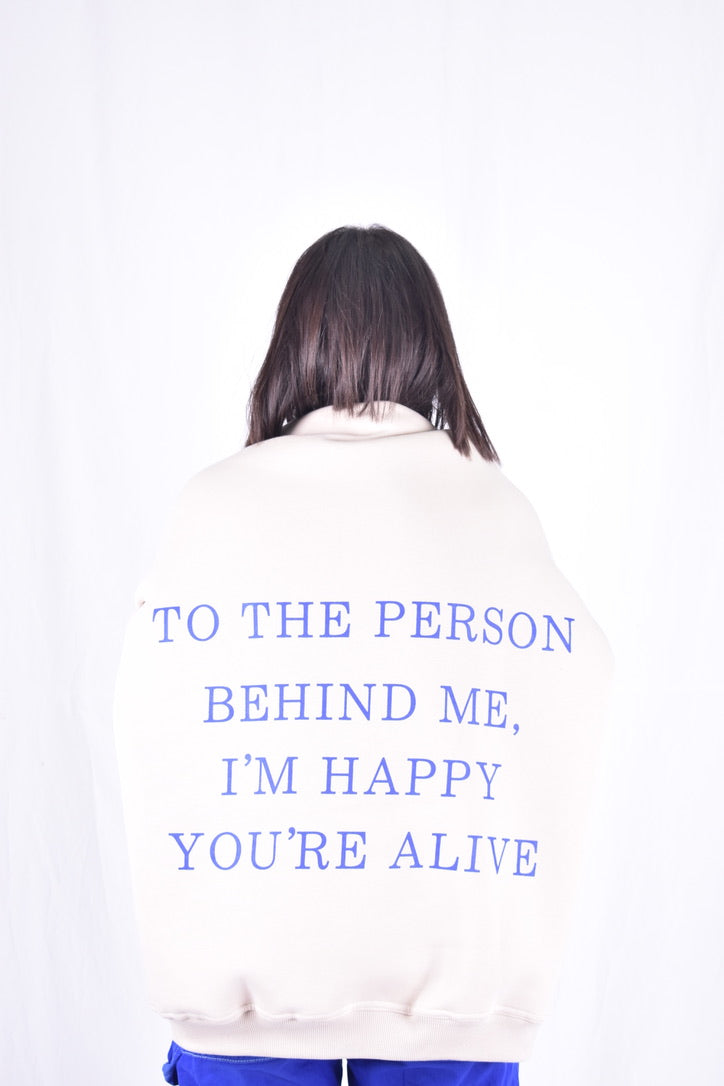 TO THE PERSON BEHIND ME I'M HAPPY YOU'RE ALIVE